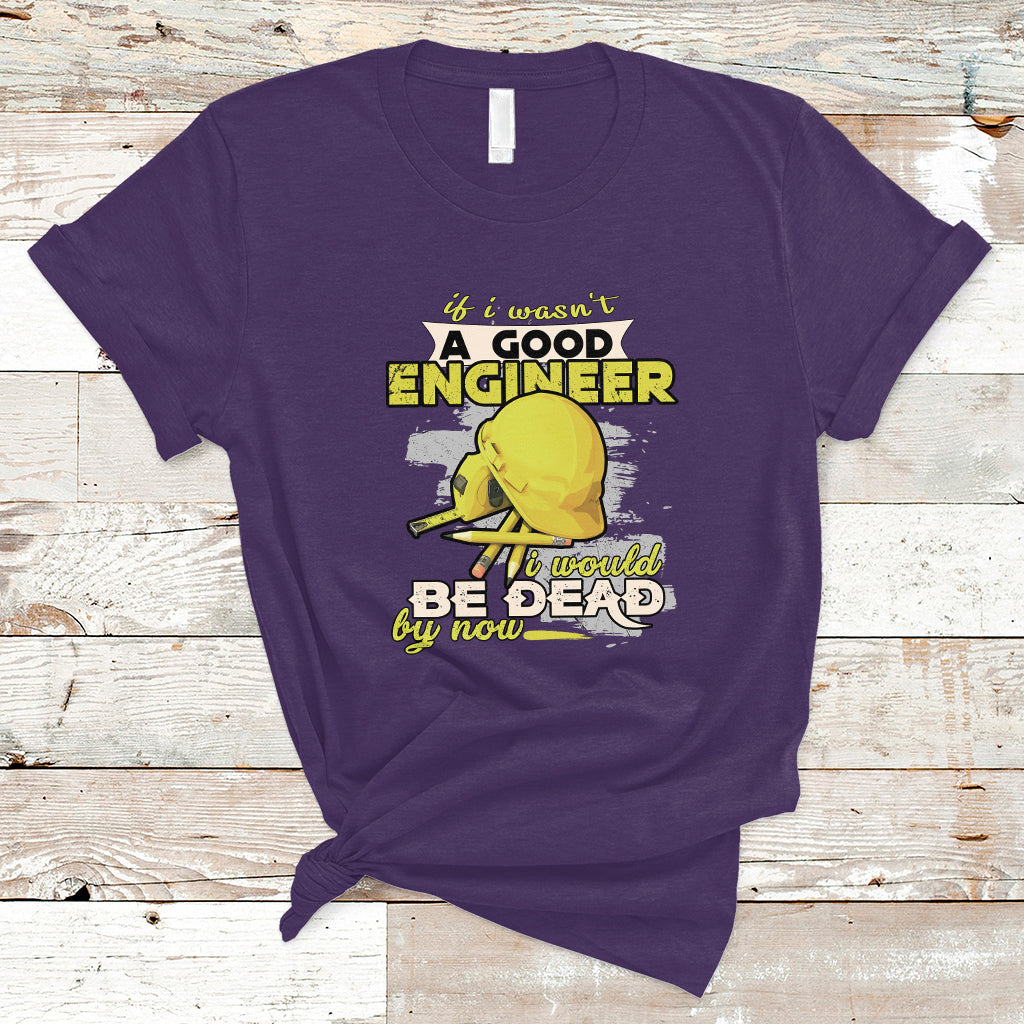 engineer-t-shirt-if-i-wasnt-a-good-engineer-i-would-be-dead-by-now