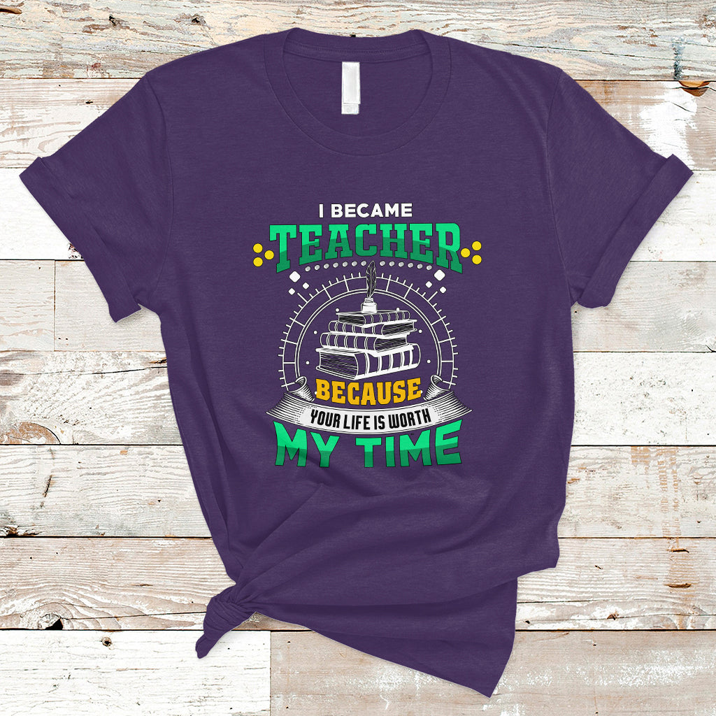 i-became-teacher-t-shirt-because-your-life-is-worth-my-time-ts04