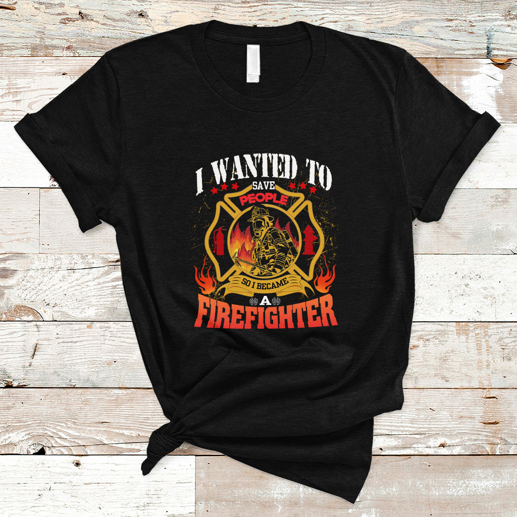 i-wanted-to-save-people-so-i-became-a-firefighter-t-shirt-ts04