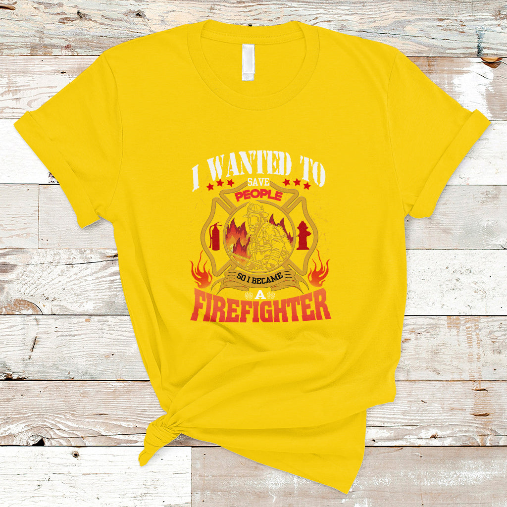 i-wanted-to-save-people-so-i-became-a-firefighter-t-shirt-ts04