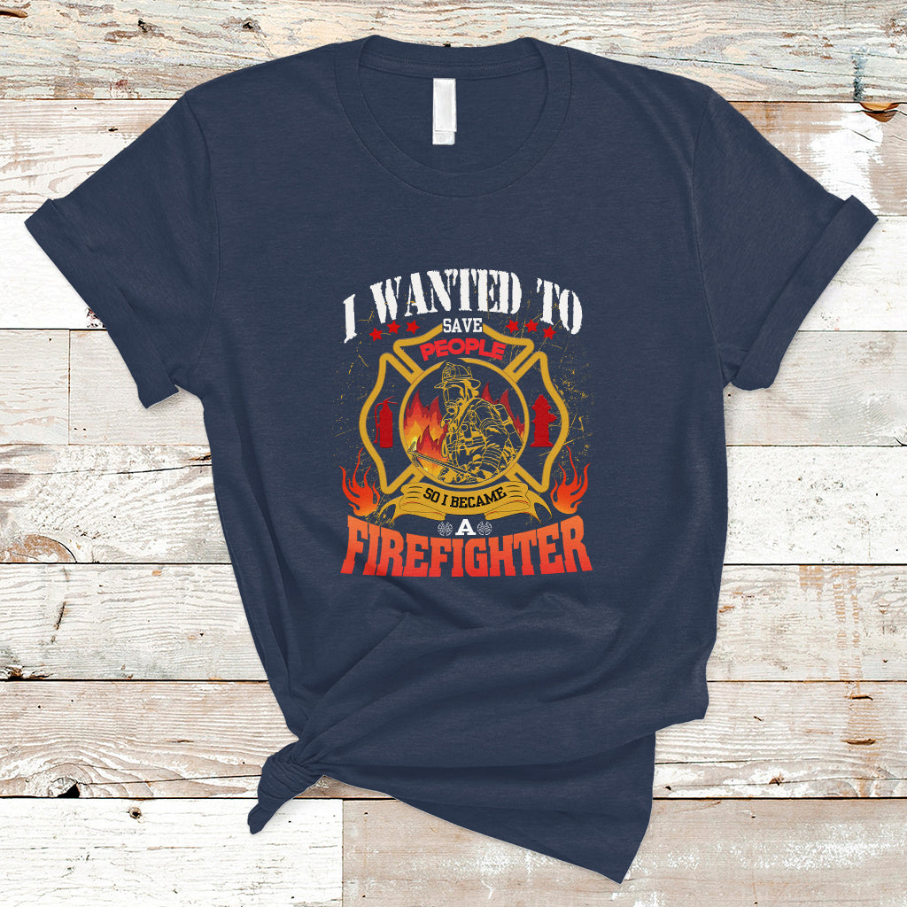 i-wanted-to-save-people-so-i-became-a-firefighter-t-shirt-ts04