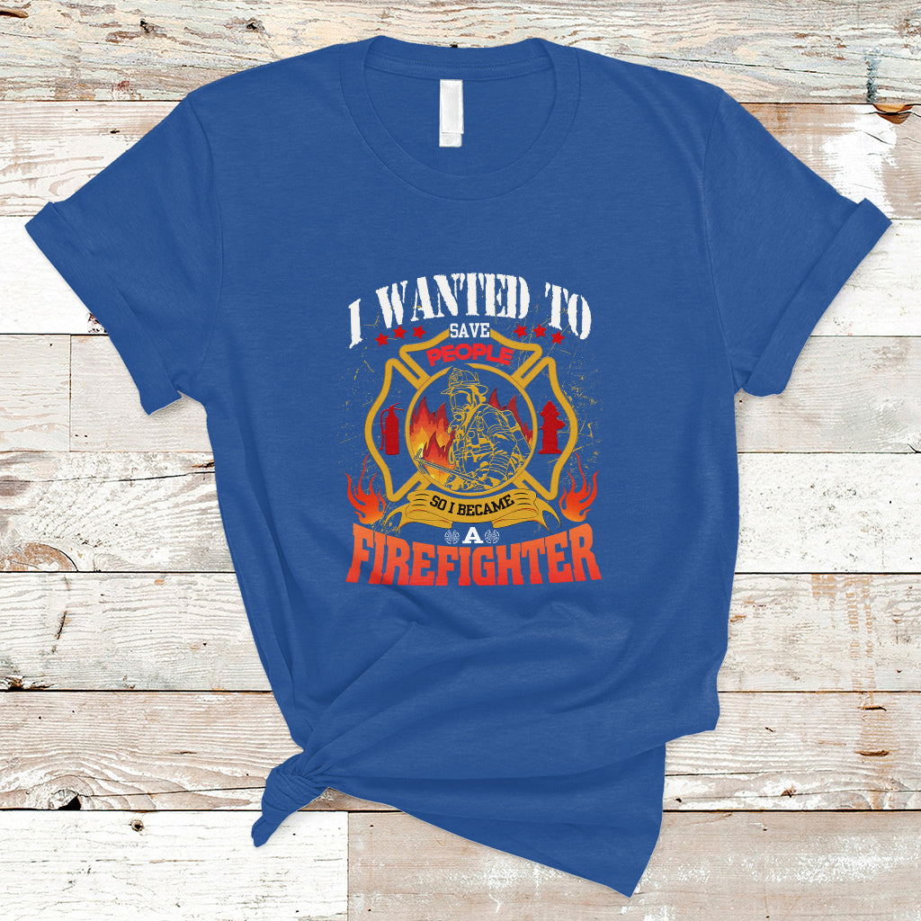 i-wanted-to-save-people-so-i-became-a-firefighter-t-shirt-ts04