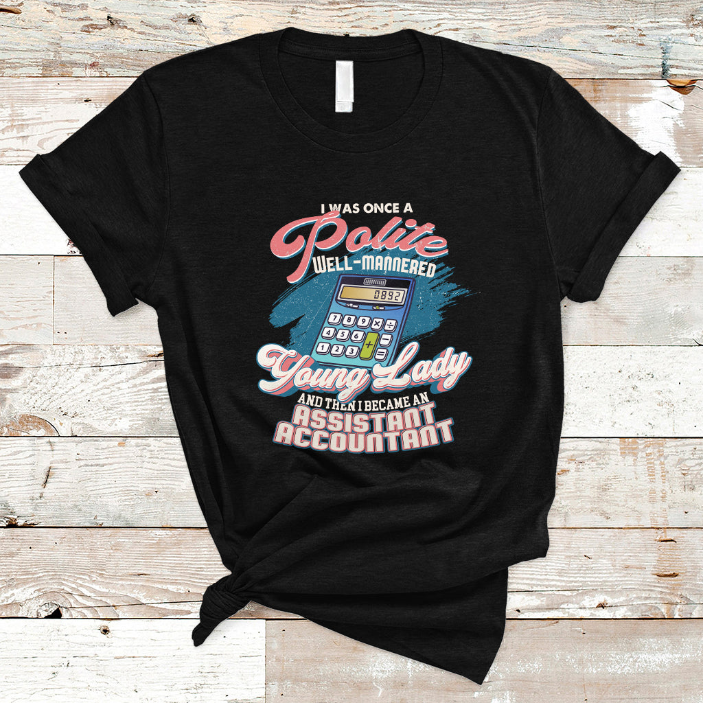 assistant-accountant-t-shirt-i-was-once-a-polite-well-mannered-young-lady-ts04