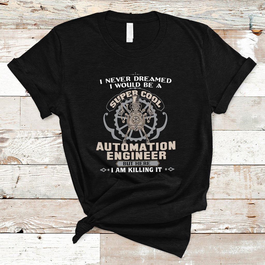 i-never-dreamed-i-would-be-a-super-cool-automation-engineer-t-shirt-ts04