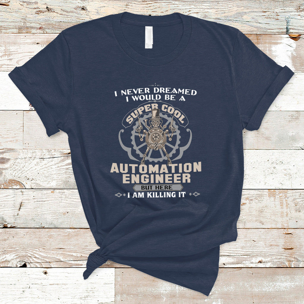 i-never-dreamed-i-would-be-a-super-cool-automation-engineer-t-shirt-ts04