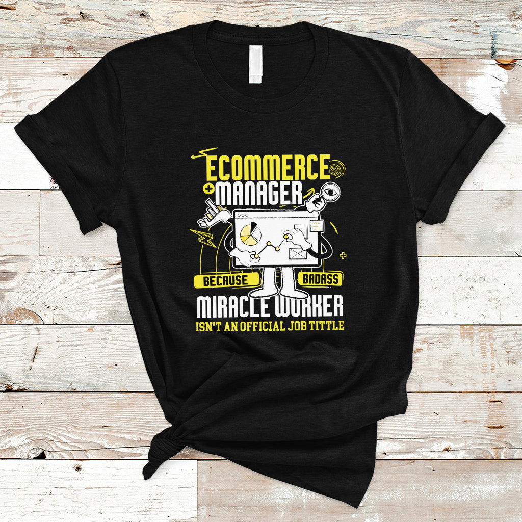 ecommerce-manager-t-shirt-because-badass-miracle-worker-isnt-an-official-job-title-ts04