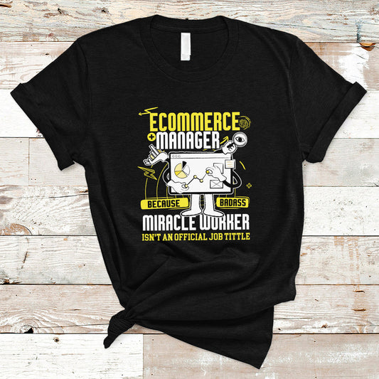 ecommerce-manager-t-shirt-because-badass-miracle-worker-isnt-an-official-job-title-ts04