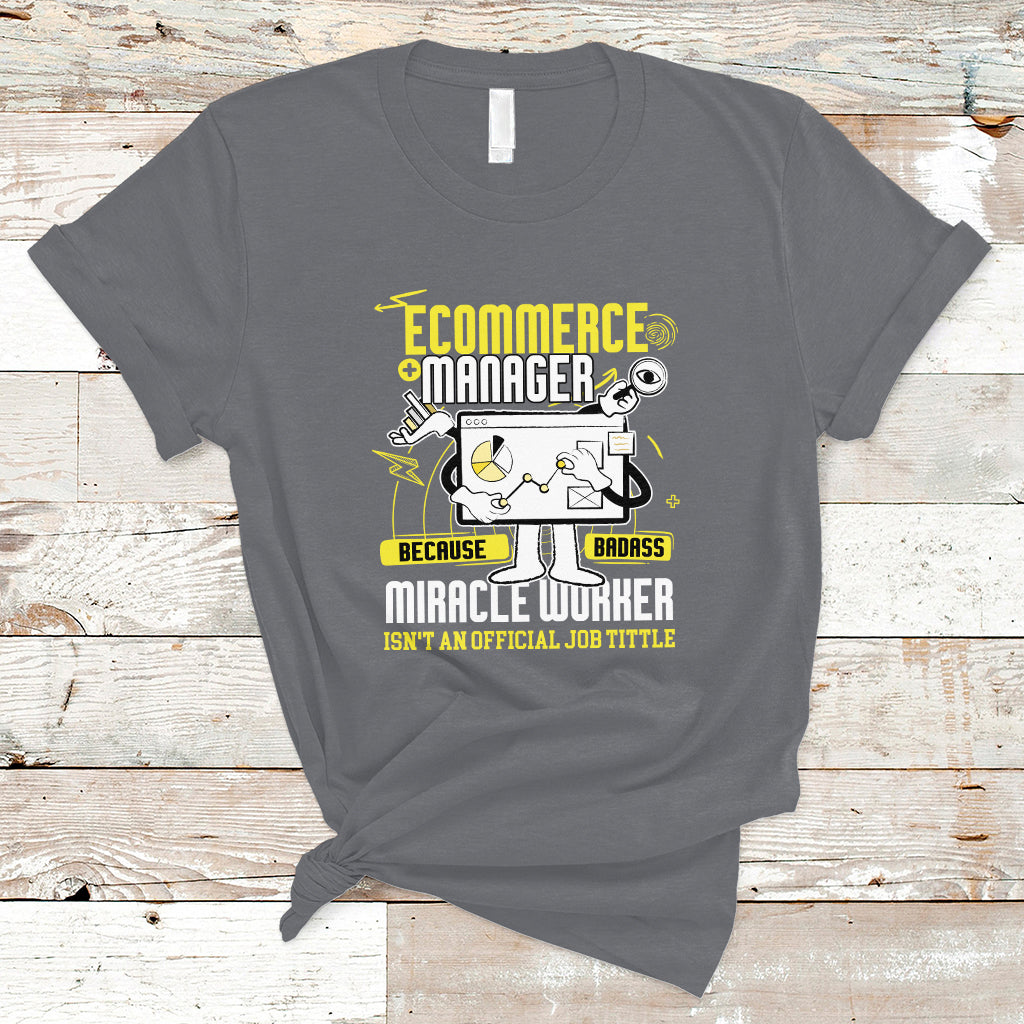 ecommerce-manager-t-shirt-because-badass-miracle-worker-isnt-an-official-job-title-ts04