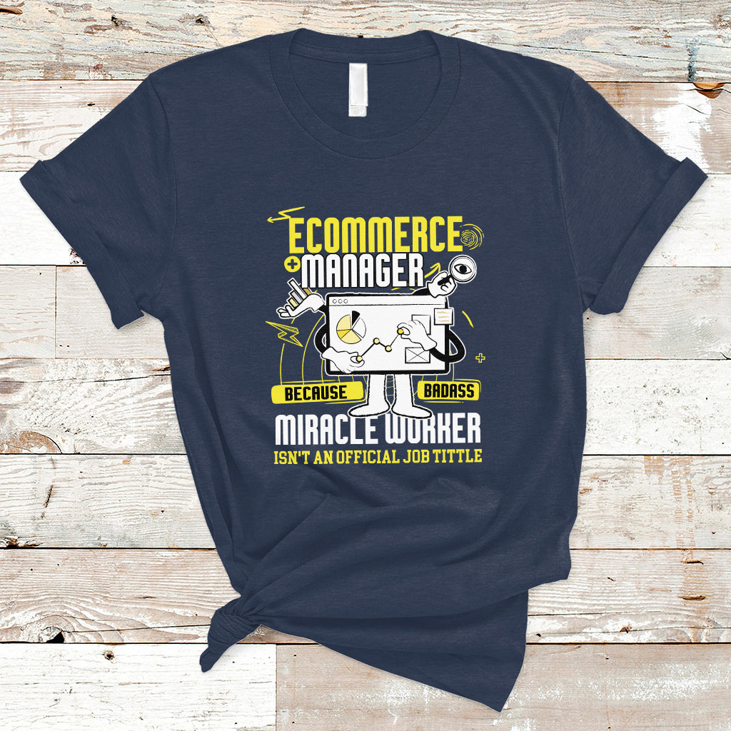 ecommerce-manager-t-shirt-because-badass-miracle-worker-isnt-an-official-job-title-ts04