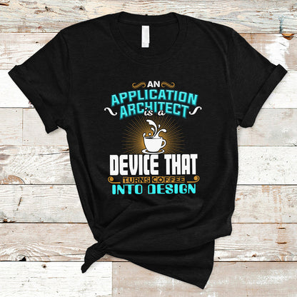 a-device-that-turns-coffee-into-design-application-architect-t-shirt-ts04
