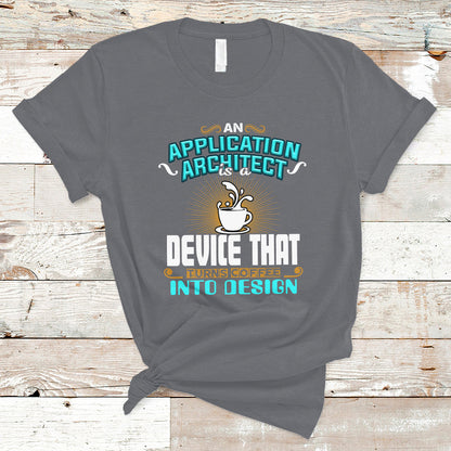 a-device-that-turns-coffee-into-design-application-architect-t-shirt-ts04
