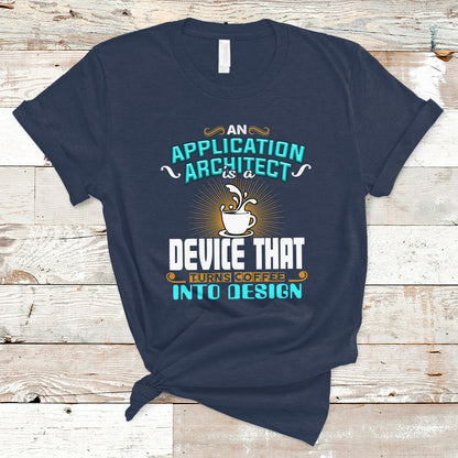 a-device-that-turns-coffee-into-design-application-architect-t-shirt-ts04