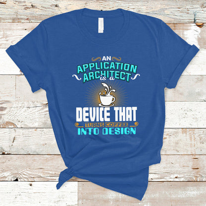 a-device-that-turns-coffee-into-design-application-architect-t-shirt-ts04