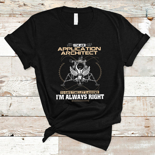 im-an-application-architect-t-shirt-to-save-time-lets-assume-im-always-right-ts04