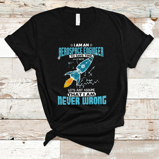 im-an-aerospace-engineer-t-shirt-to-save-time-lets-just-a-assume-that-i-am-never-wrong-ts04