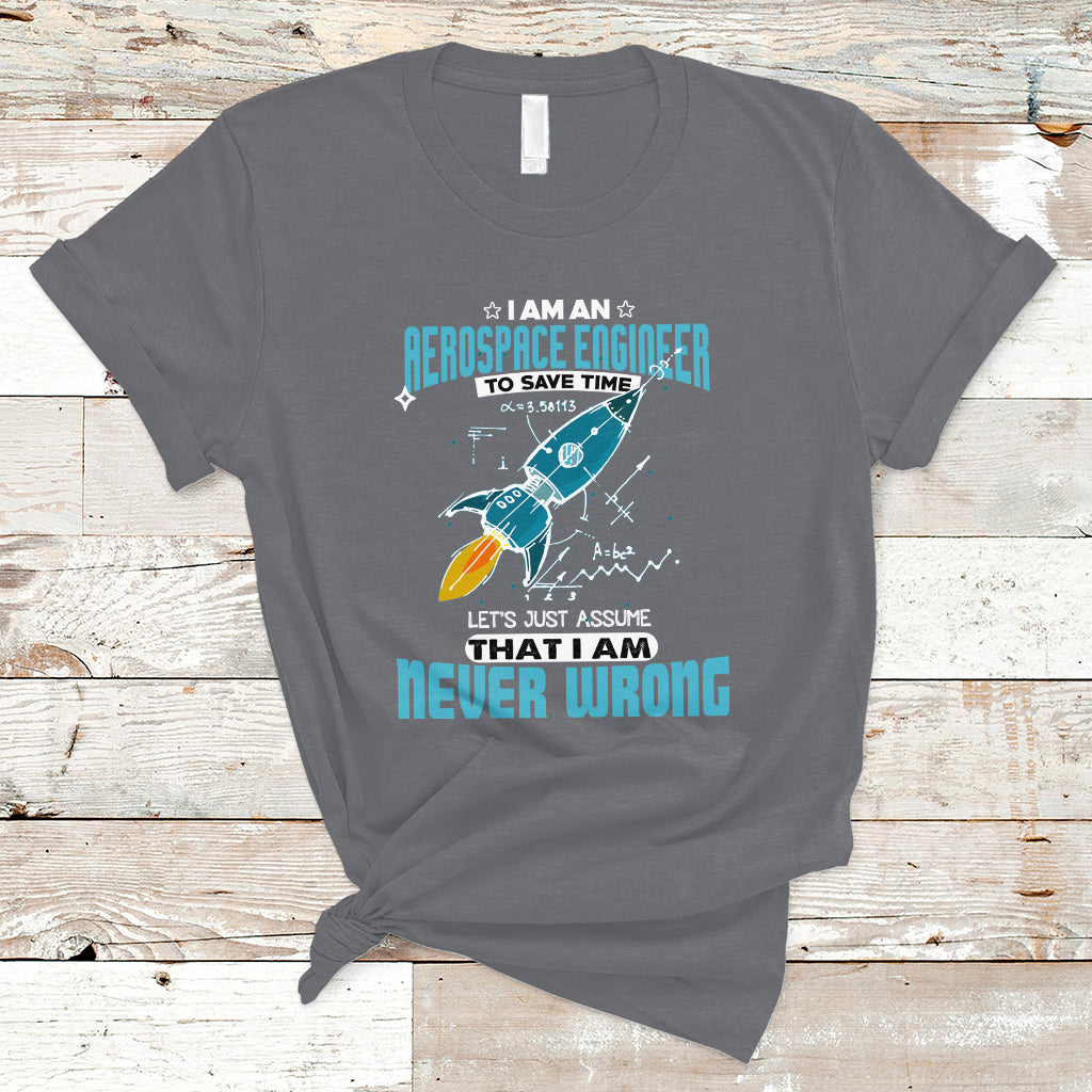 im-an-aerospace-engineer-t-shirt-to-save-time-lets-just-a-assume-that-i-am-never-wrong-ts04