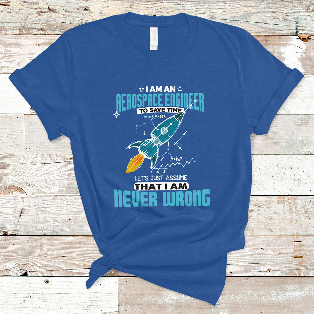 im-an-aerospace-engineer-t-shirt-to-save-time-lets-just-a-assume-that-i-am-never-wrong-ts04