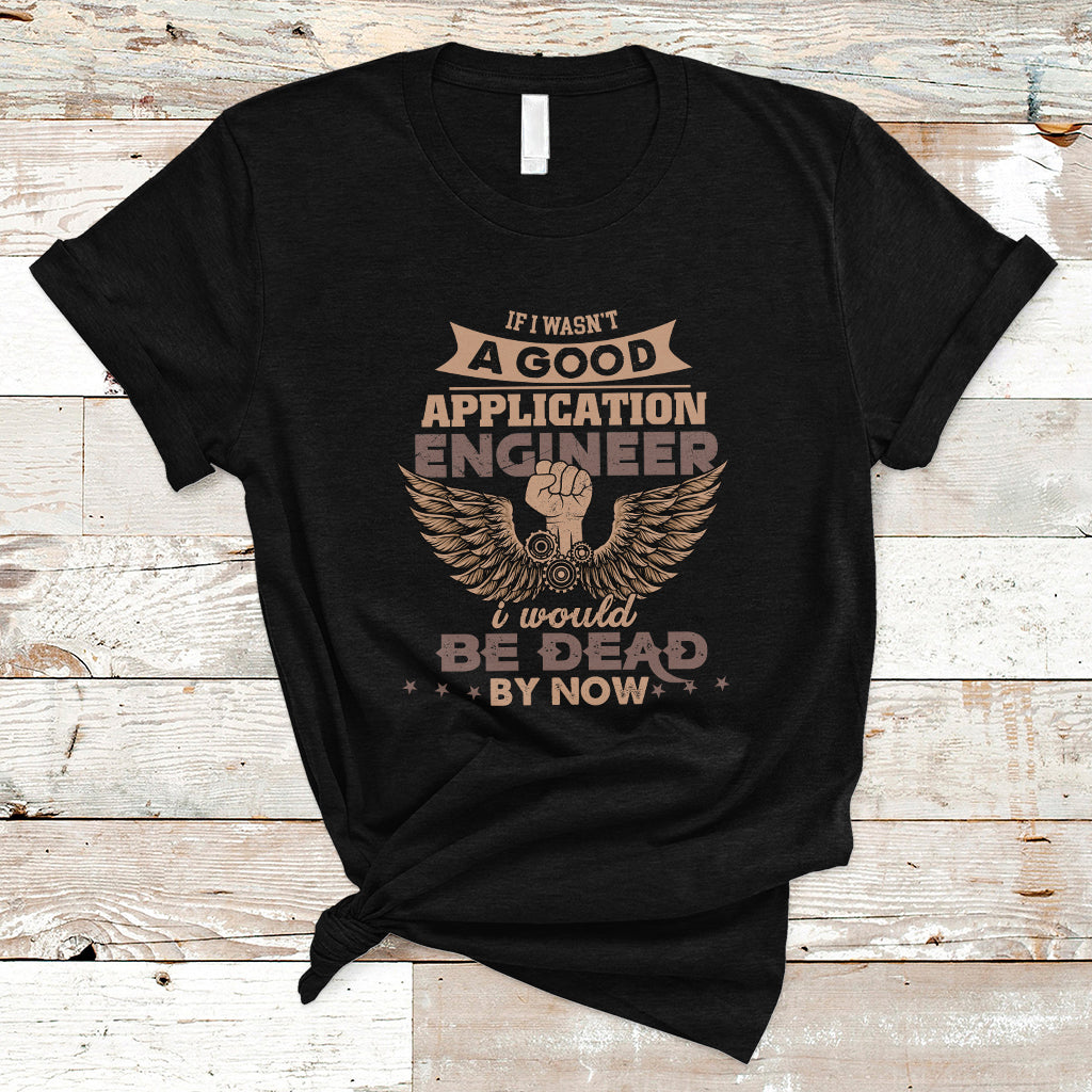 application-engineer-t-shirt-if-i-wasnt-a-good-application-engineer-ts04