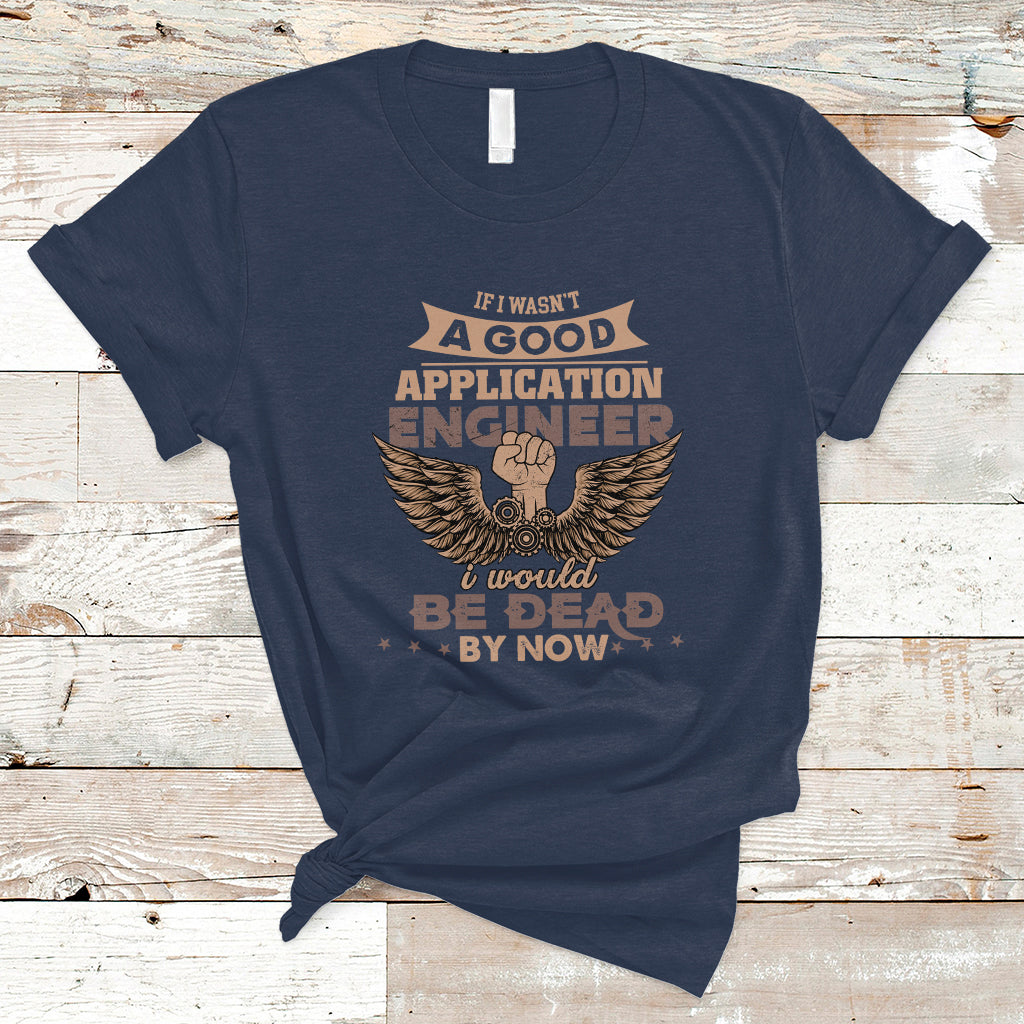 application-engineer-t-shirt-if-i-wasnt-a-good-application-engineer-ts04