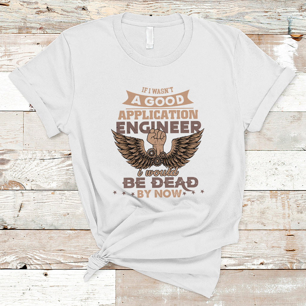 application-engineer-t-shirt-if-i-wasnt-a-good-application-engineer-ts04