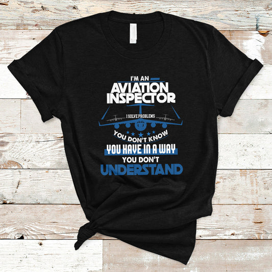 im-an-aviation-inspector-t-shirt-i-solve-problems-you-dont-know-ts04