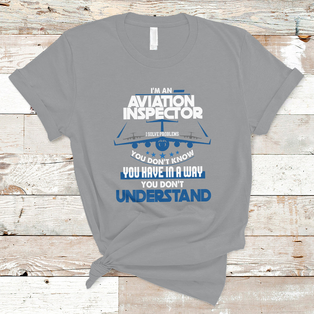 im-an-aviation-inspector-t-shirt-i-solve-problems-you-dont-know-ts04