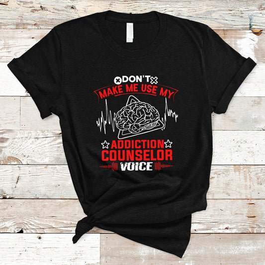 dont-make-me-use-my-addiction-counselor-voice-t-shirt-ts04