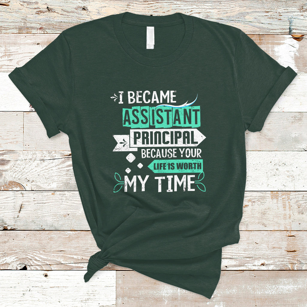 i-became-assistant-principal-t-shirt-because-your-life-is-worth-my-time-ts04
