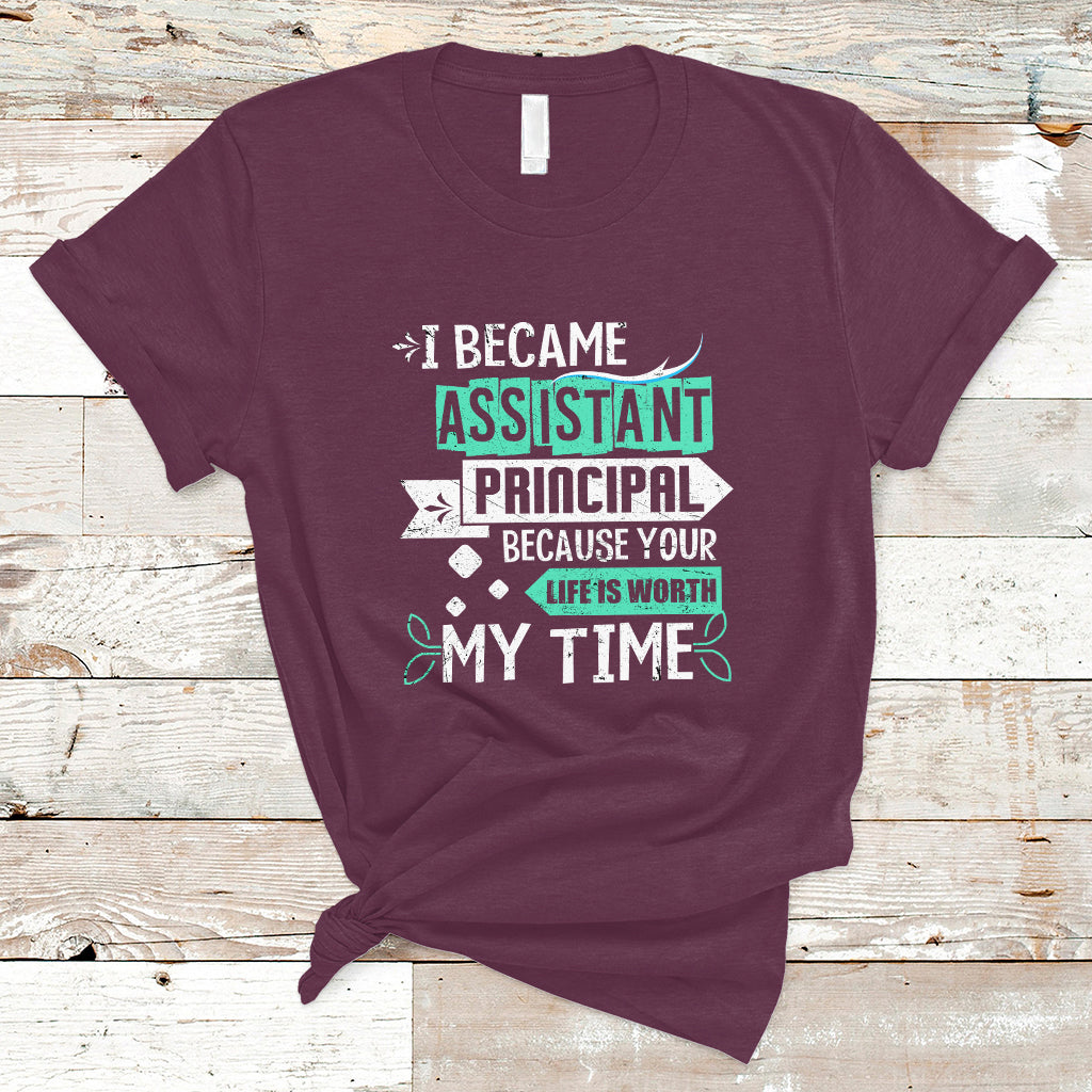 i-became-assistant-principal-t-shirt-because-your-life-is-worth-my-time-ts04