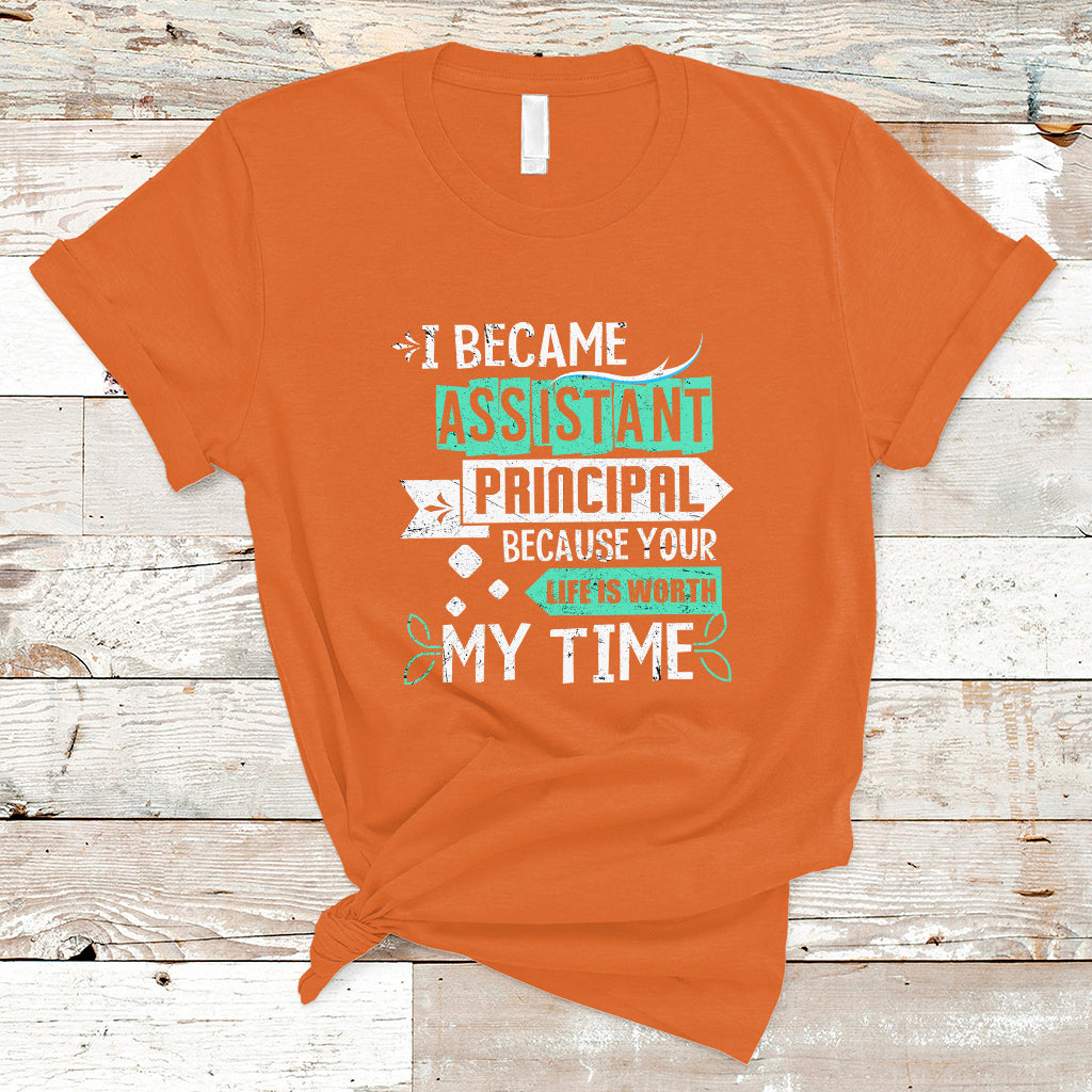 i-became-assistant-principal-t-shirt-because-your-life-is-worth-my-time-ts04