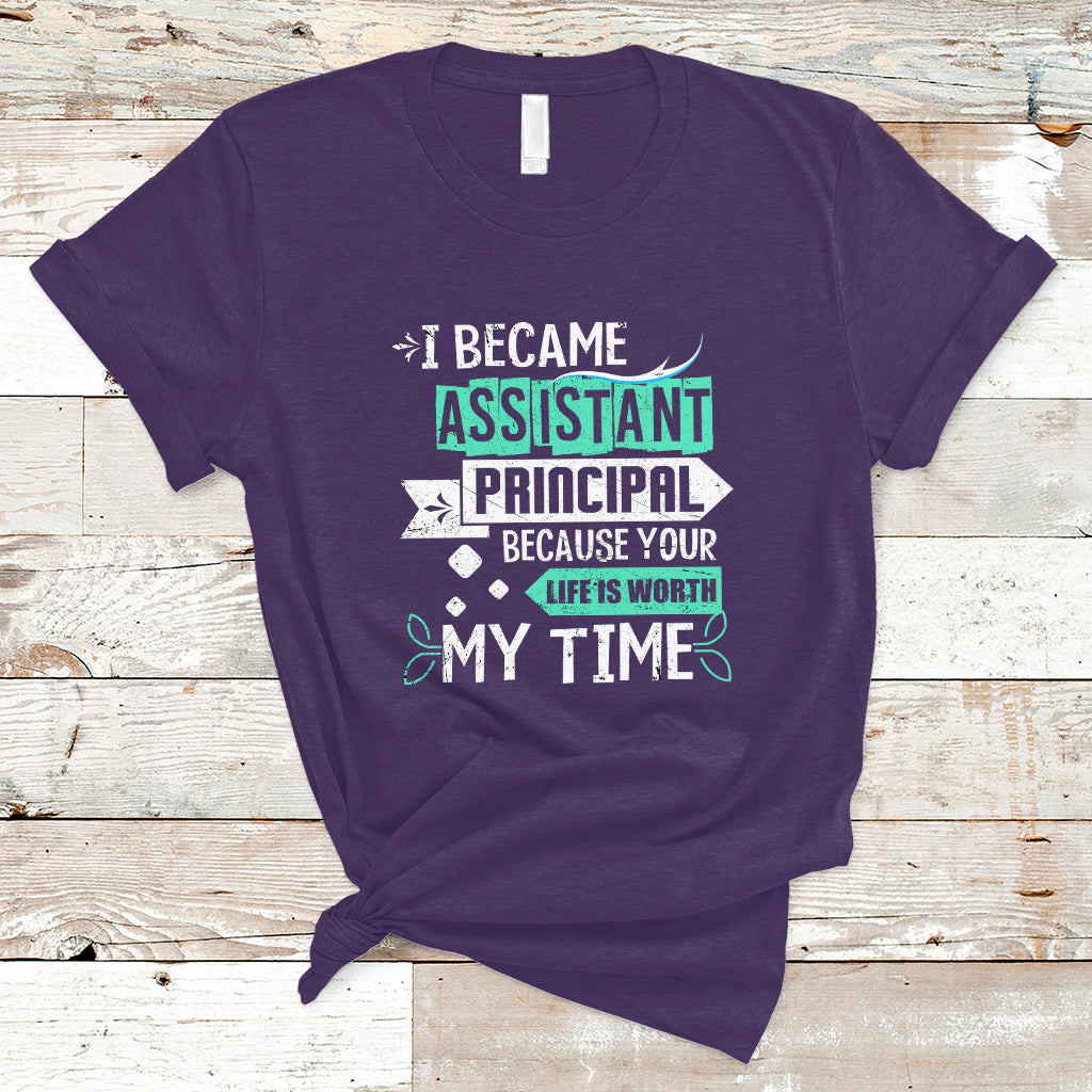 i-became-assistant-principal-t-shirt-because-your-life-is-worth-my-time-ts04