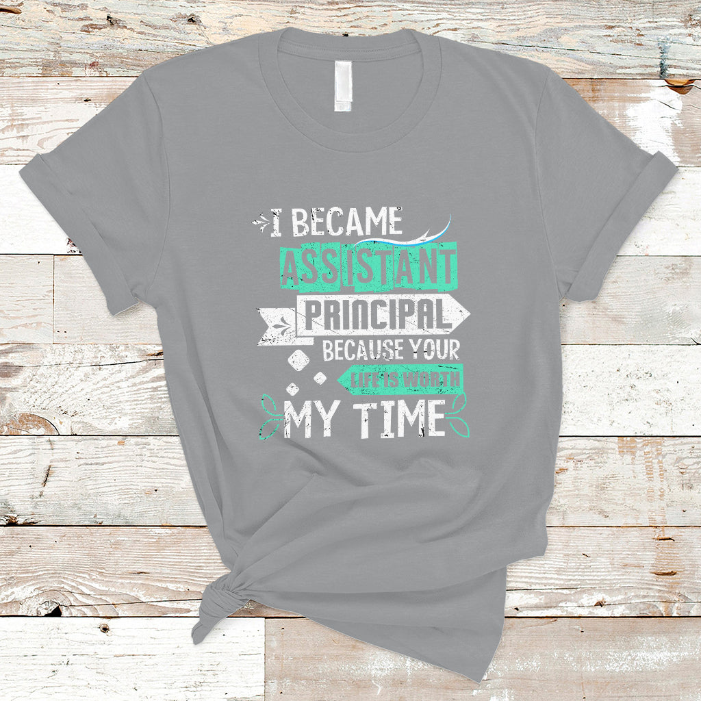 i-became-assistant-principal-t-shirt-because-your-life-is-worth-my-time-ts04