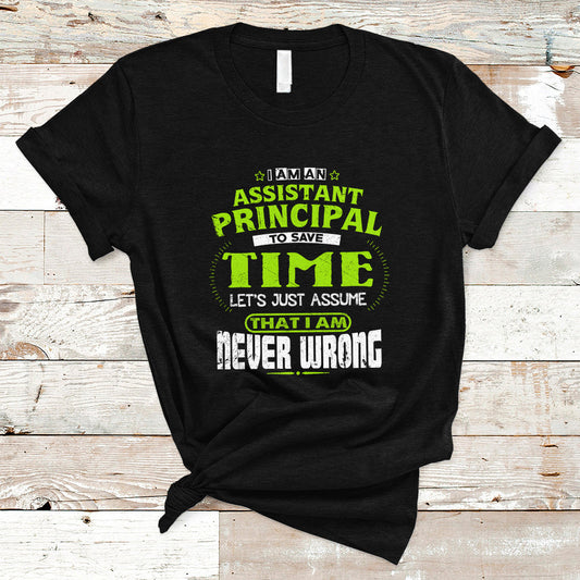 im-an-assistant-principal-t-shirt-to-save-time-lets-just-a-assume-that-i-never-wrong-ts04
