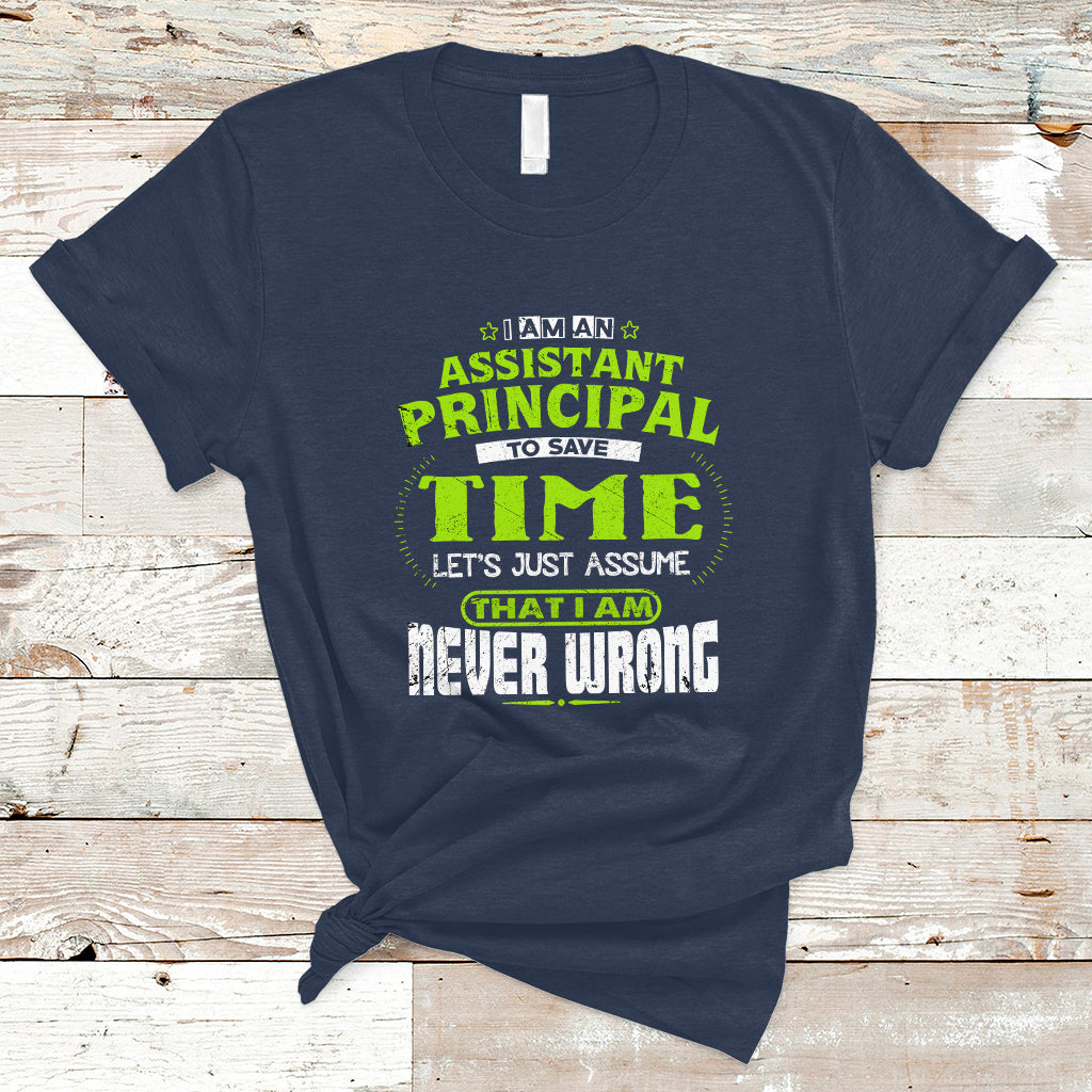 im-an-assistant-principal-t-shirt-to-save-time-lets-just-a-assume-that-i-never-wrong-ts04
