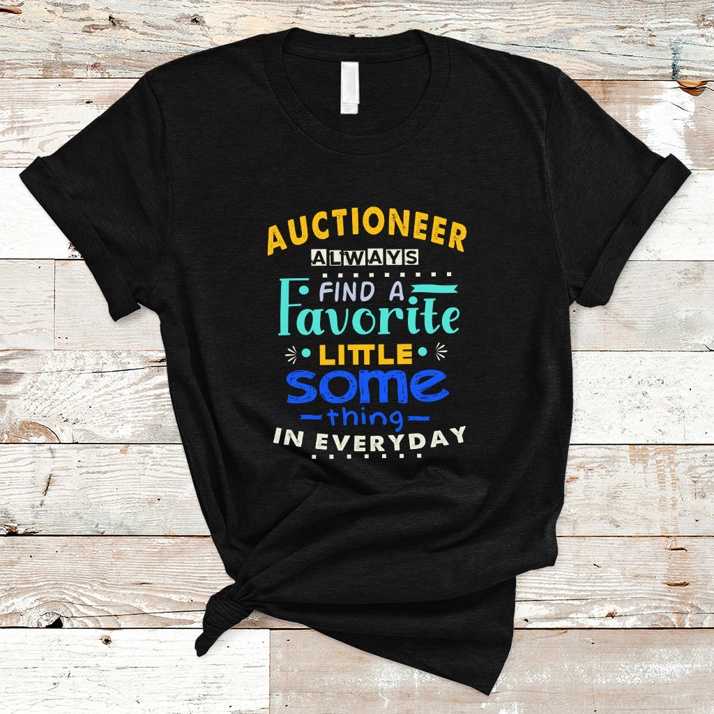 auctioneer-t-shirt-always-find-a-favorite-little-some-thing-in-everyday-ts04