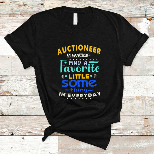 auctioneer-t-shirt-always-find-a-favorite-little-some-thing-in-everyday-ts04