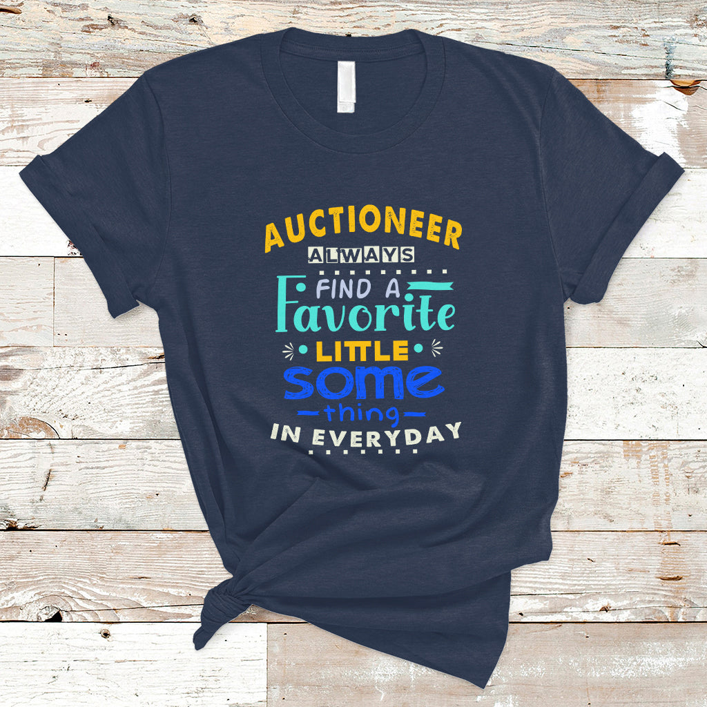 auctioneer-t-shirt-always-find-a-favorite-little-some-thing-in-everyday-ts04
