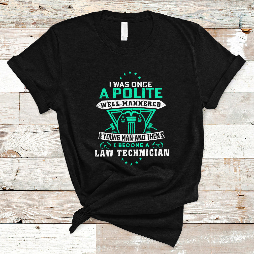 i-was-once-a-polite-well-mannered-young-man-an-then-i-become-law-technician-t-shirt-ts04