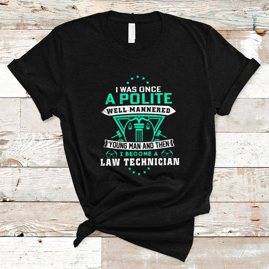 i-was-once-a-polite-well-mannered-young-man-an-then-i-become-law-technician-t-shirt-ts04