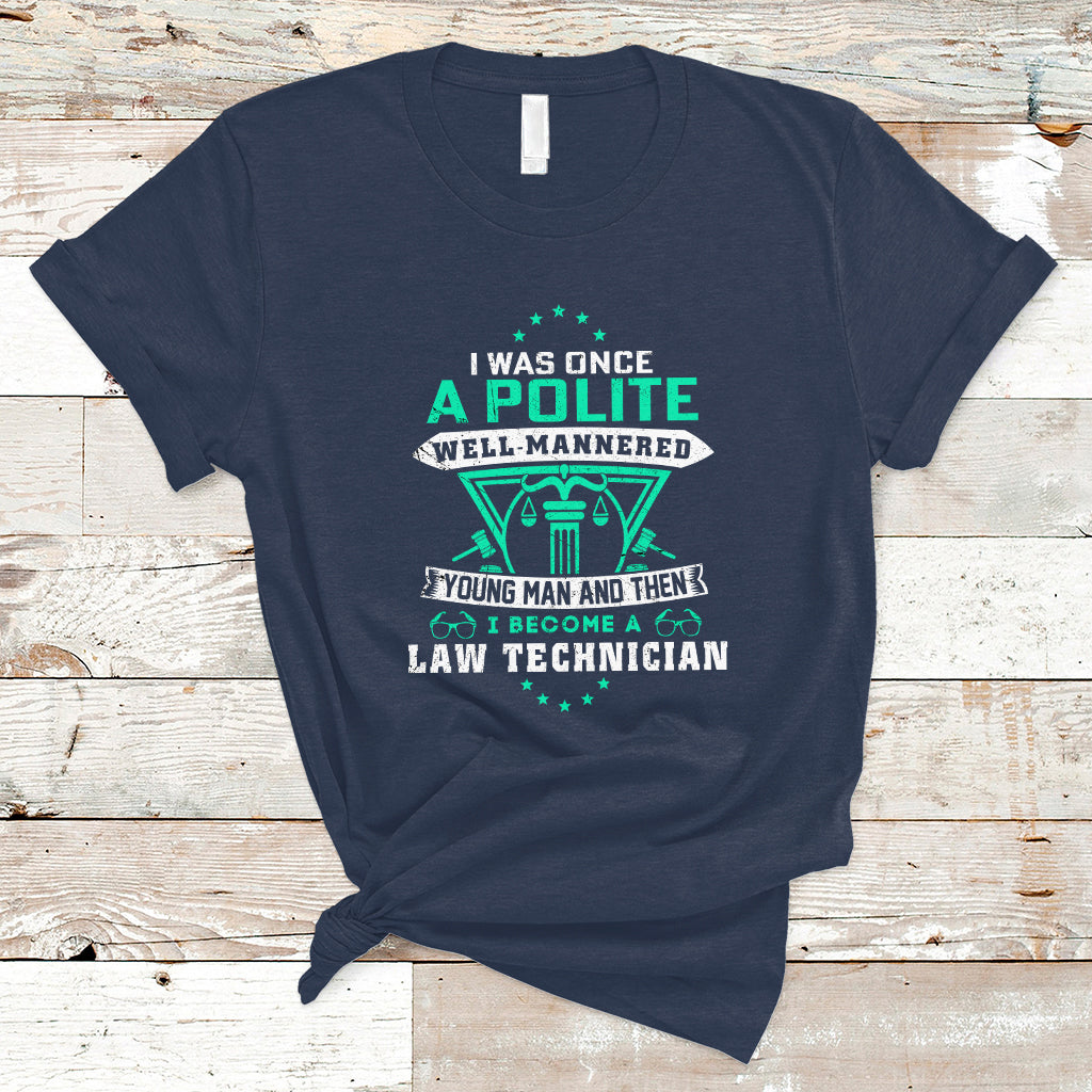 i-was-once-a-polite-well-mannered-young-man-an-then-i-become-law-technician-t-shirt-ts04