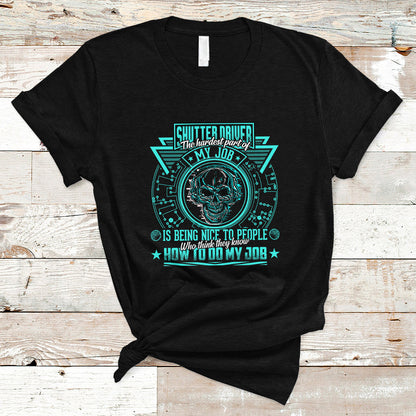 shutter-driver-t-shirt-the-hardest-part-of-my-job-is-being-nice-to-people-who-think-they-know-ts04