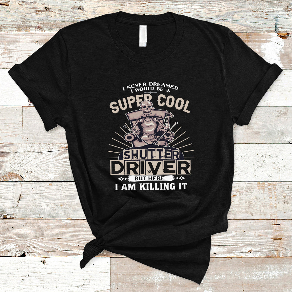never-dreamed-i-would-be-a-super-cool-shutter-driver-t-shirt-ts04