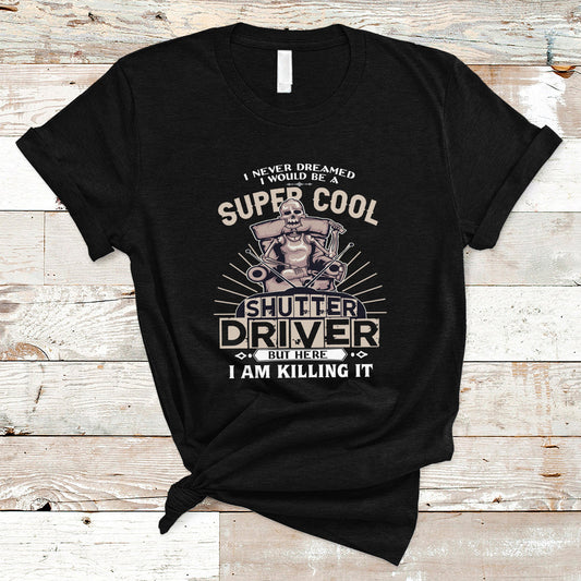 never-dreamed-i-would-be-a-super-cool-shutter-driver-t-shirt-ts04