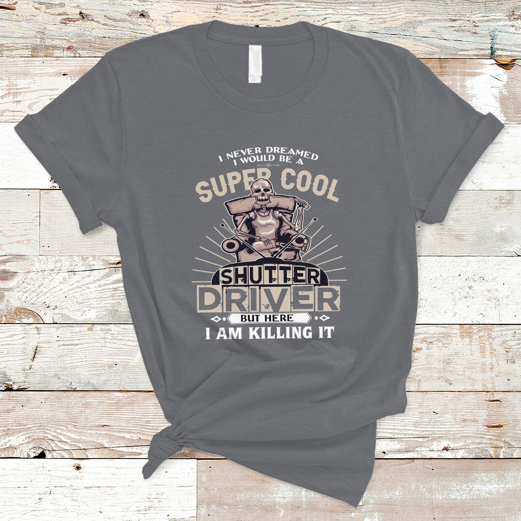 never-dreamed-i-would-be-a-super-cool-shutter-driver-t-shirt-ts04