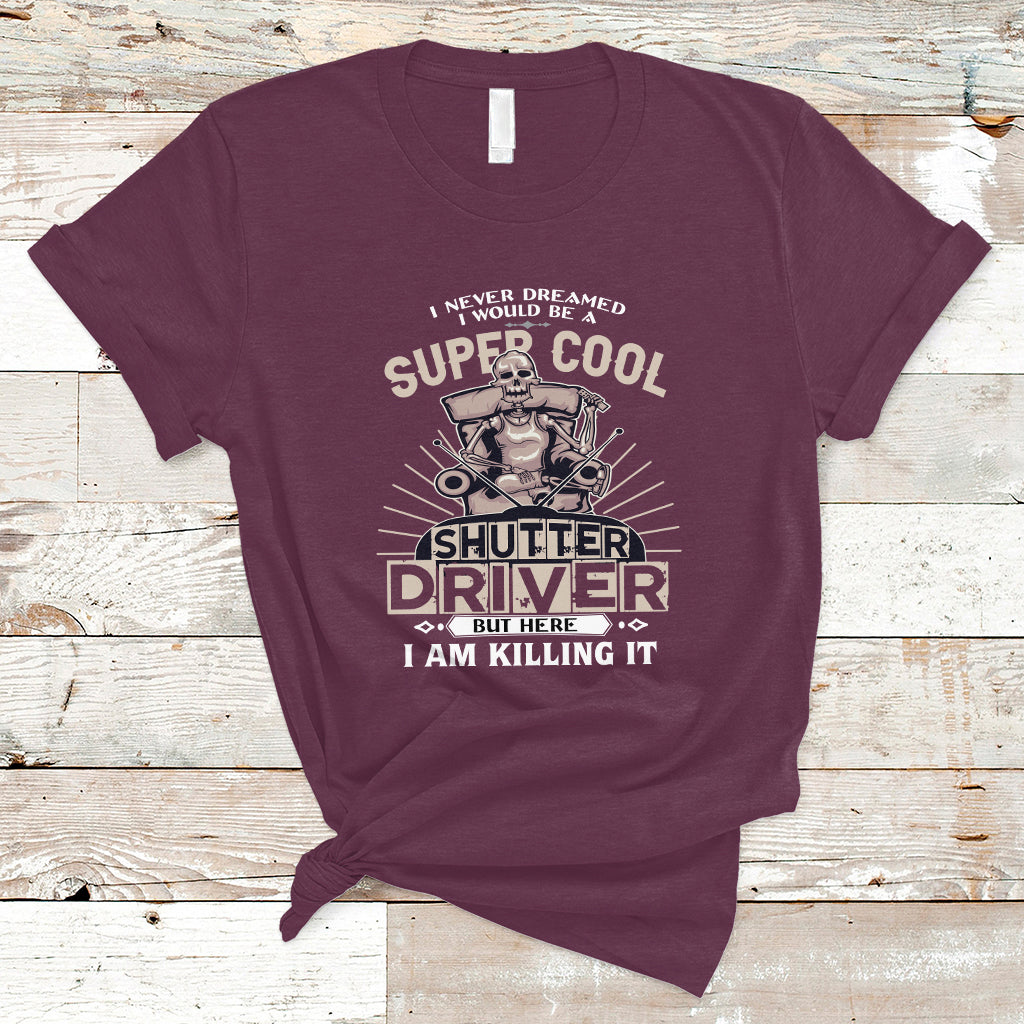 never-dreamed-i-would-be-a-super-cool-shutter-driver-t-shirt-ts04