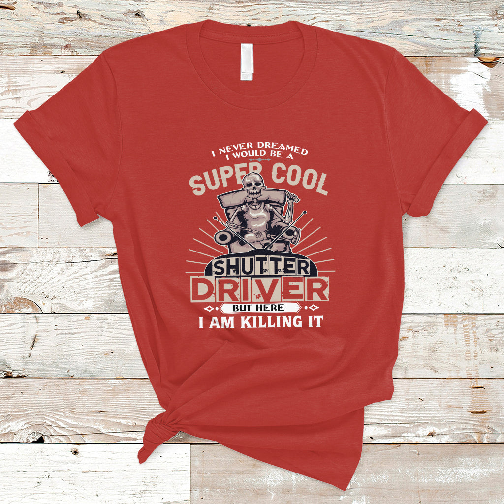 never-dreamed-i-would-be-a-super-cool-shutter-driver-t-shirt-ts04