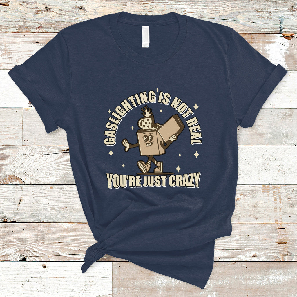 funny-quote-t-shirt-gaslighting-is-not-real-youre-just-crazy-tee-funny-sarcasm-shirt-vintage-gaslighter
