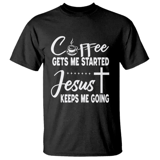 coffee-gets-me-started-jesus-keeps-me-going-t-shirt