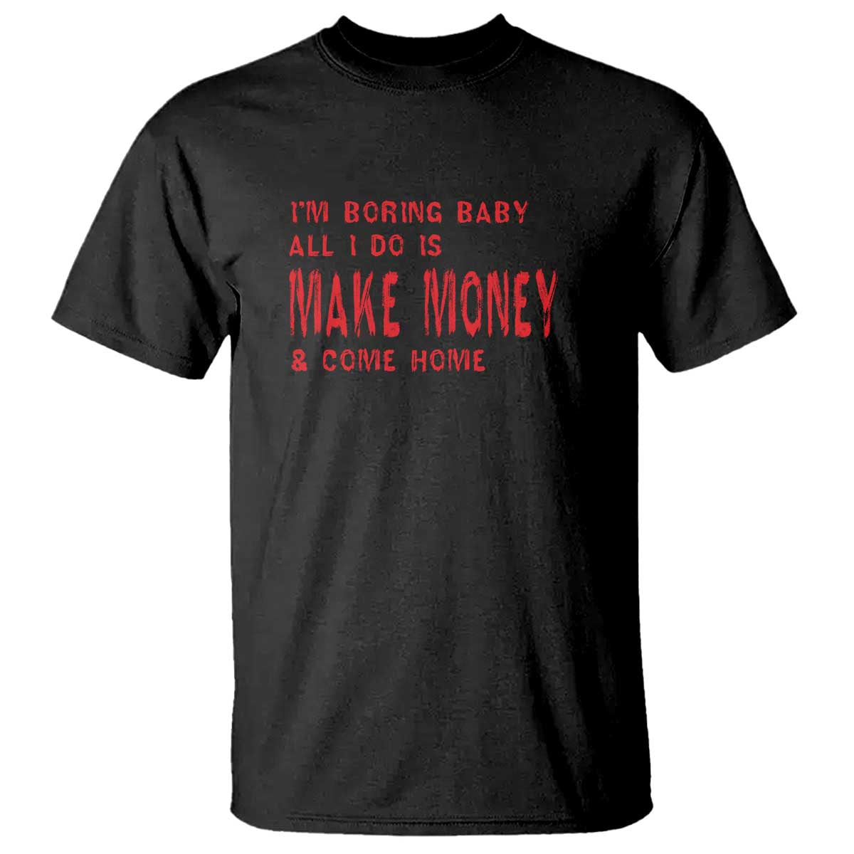 funny-im-boring-baby-all-i-do-is-make-money-and-come-home-t-shirt