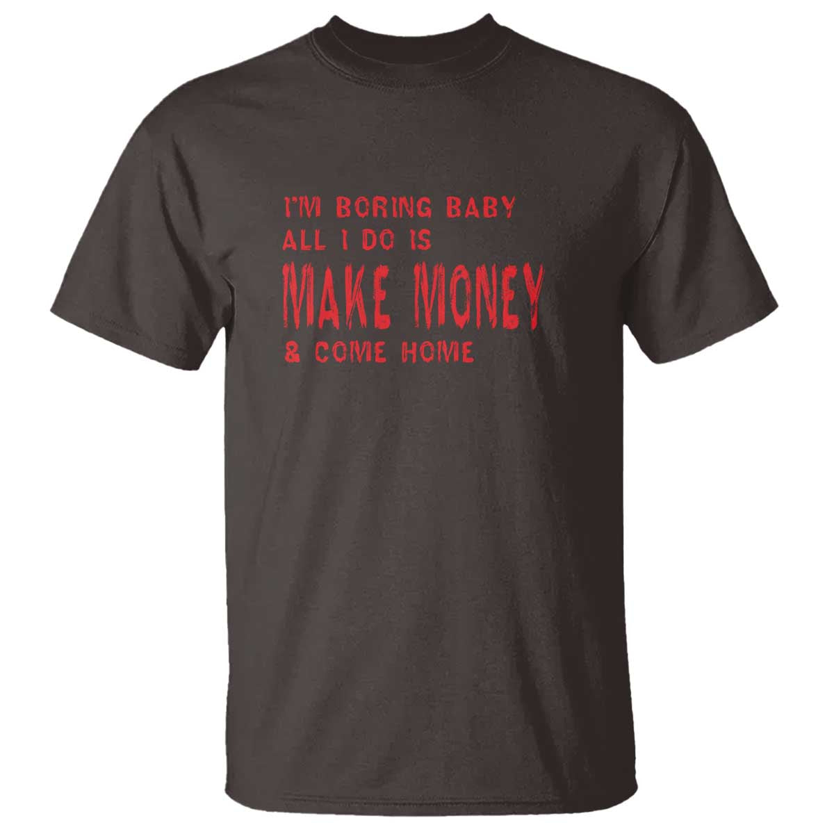 funny-im-boring-baby-all-i-do-is-make-money-and-come-home-t-shirt